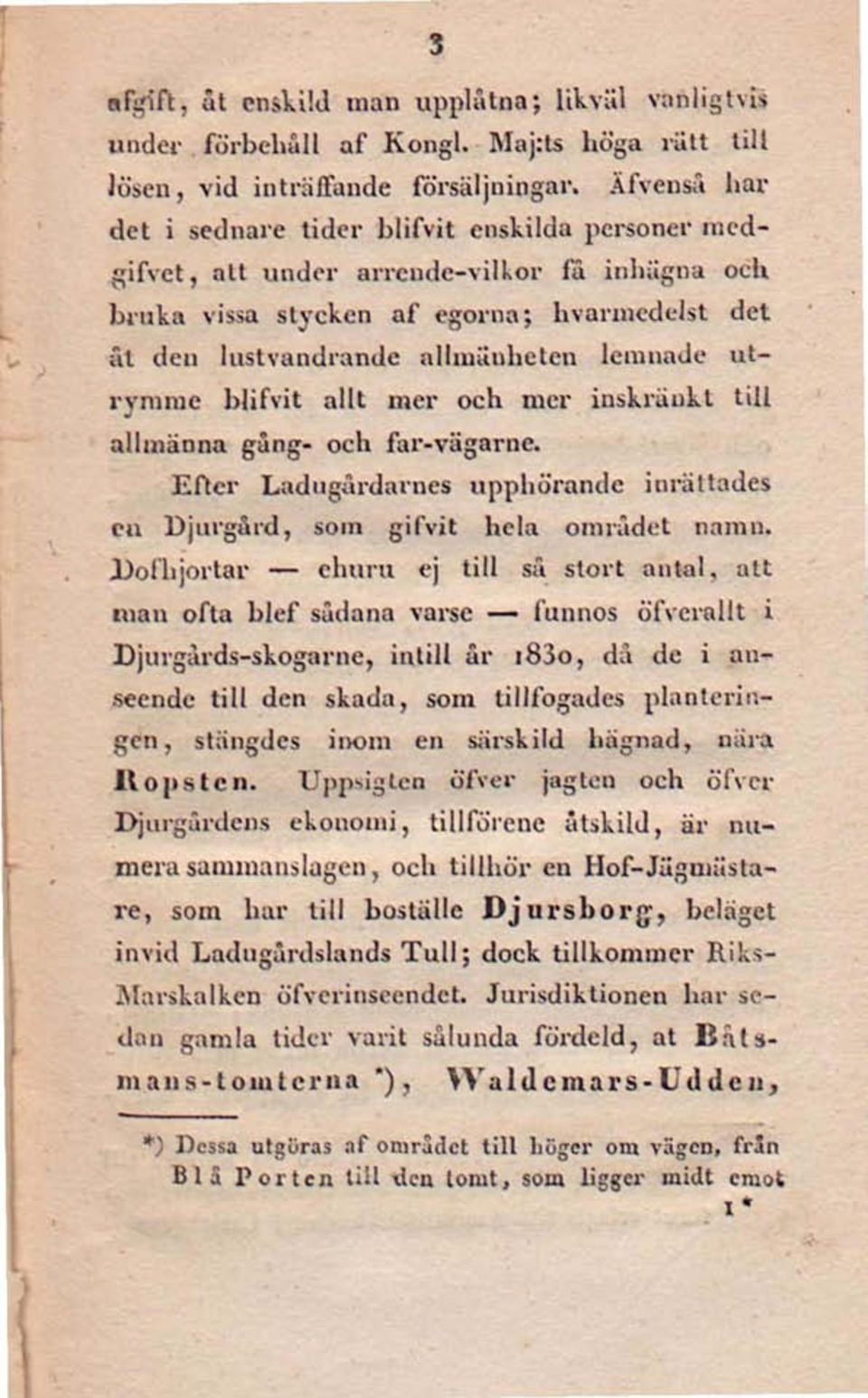 utrymme blifvit allt mer och mer inskränkt till allmänna gång- och far-vägarne. Efter Ladugårdarnes upphörande inrättades en Djurgård, som gifvit hela området namn.