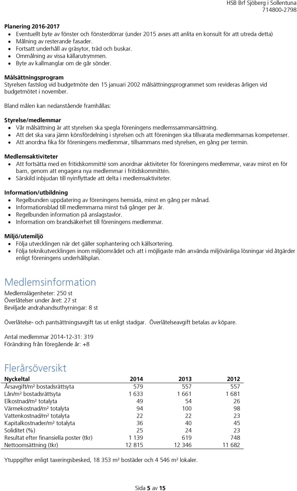 Målsättningsprogram Styrelsen fastslog vid budgetmöte den 15 januari 2002 målsättningsprogrammet som revideras årligen vid budgetmötet i november.