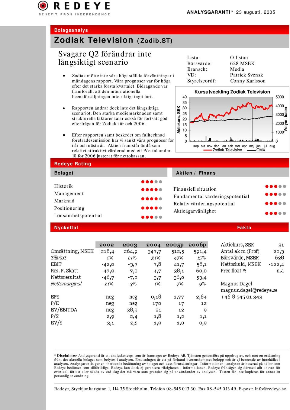 Rapporten ändrar dock inte det långsiktiga scenariot. Den starka mediemarknaden samt strukturella faktorer talar också för fortsatt god efterfrågan för Zodiak i år och 2006.