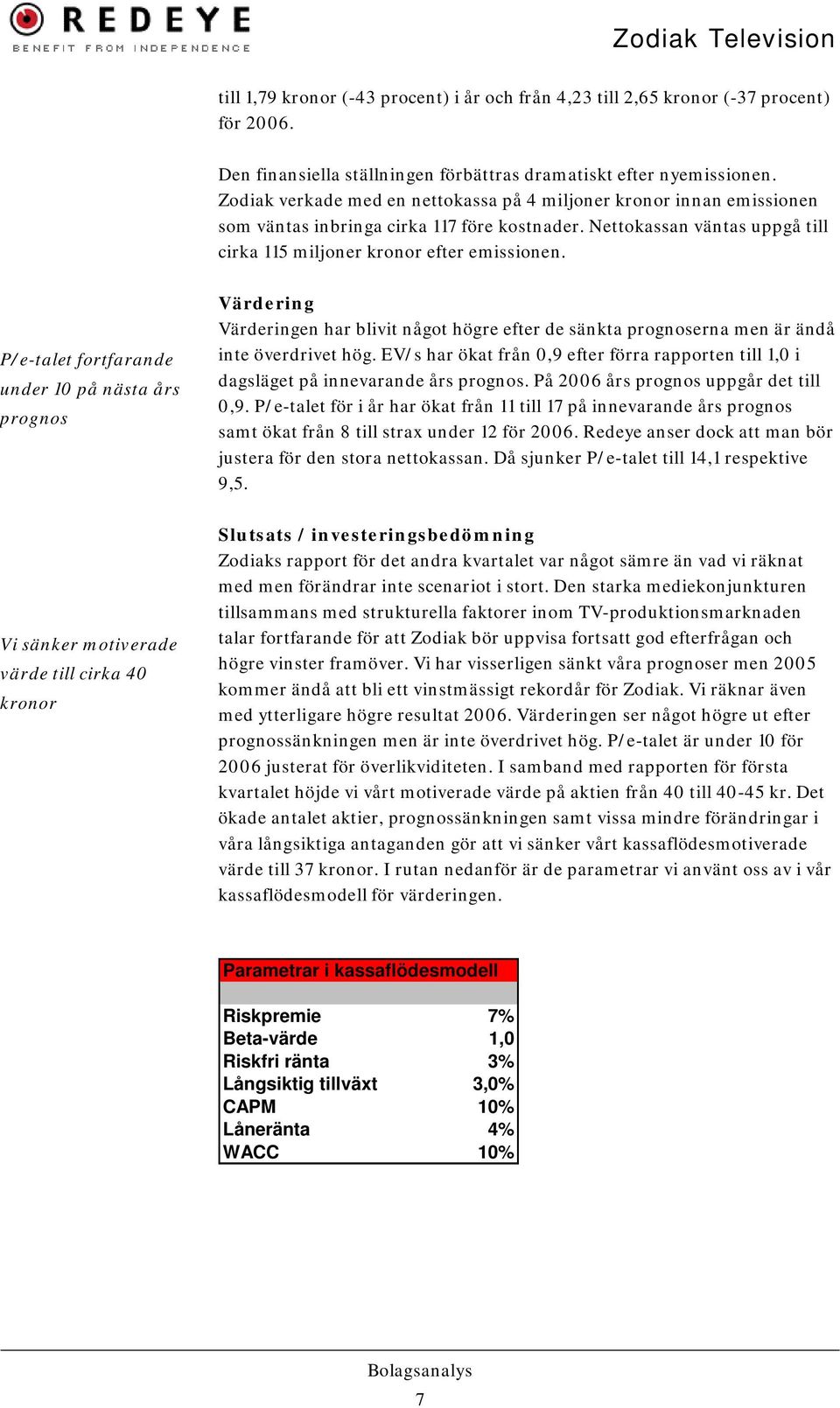 P/e-talet fortfarande under 10 på nästa års prognos Värdering Värderingen har blivit något högre efter de sänkta prognoserna men är ändå inte överdrivet hög.