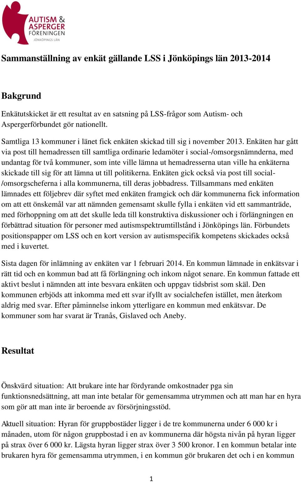 Enkäten har gått via post till hemadressen till samtliga ordinarie ledamöter i social-/omsorgsnämnderna, med undantag för två kommuner, som inte ville lämna ut hemadresserna utan ville ha enkäterna