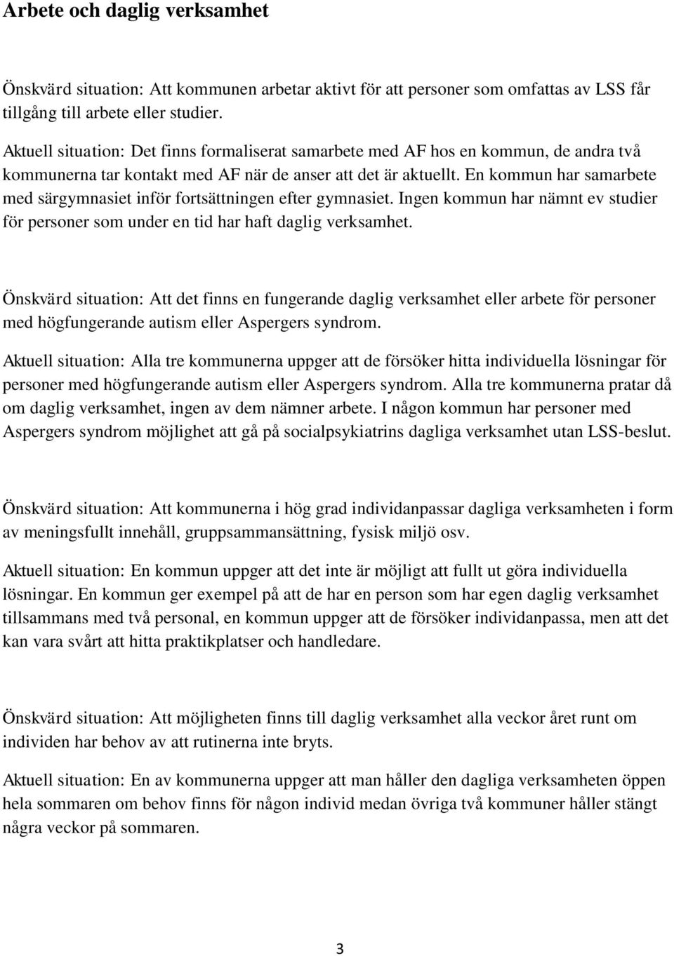 En kommun har samarbete med särgymnasiet inför fortsättningen efter gymnasiet. Ingen kommun har nämnt ev studier för personer som under en tid har haft daglig verksamhet.