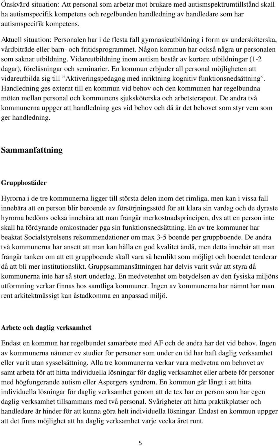 Någon kommun har också några ur personalen som saknar utbildning. Vidareutbildning inom autism består av kortare utbildningar (1-2 dagar), föreläsningar och seminarier.