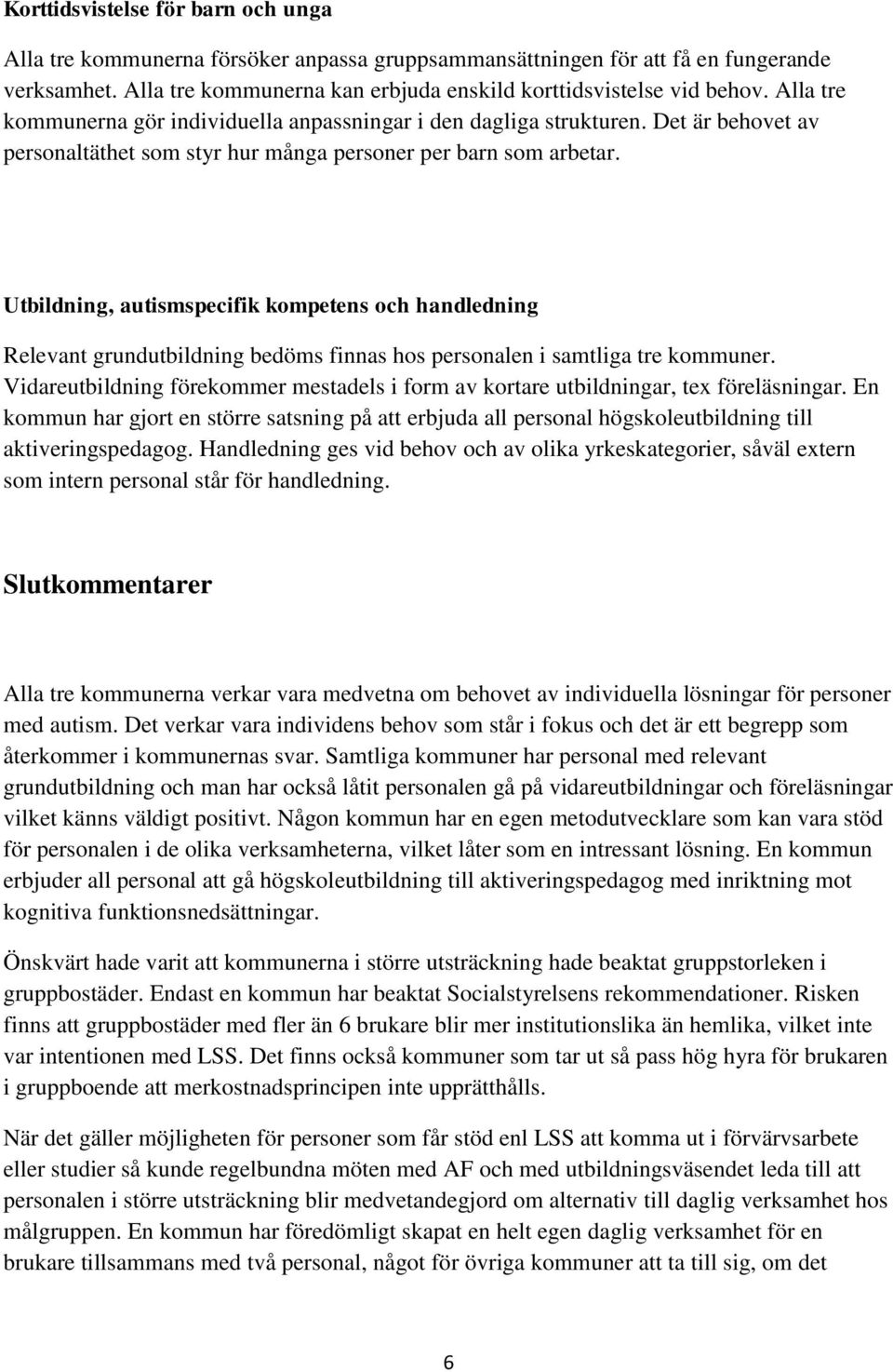 Utbildning, autismspecifik kompetens och handledning Relevant grundutbildning bedöms finnas hos personalen i samtliga tre kommuner.