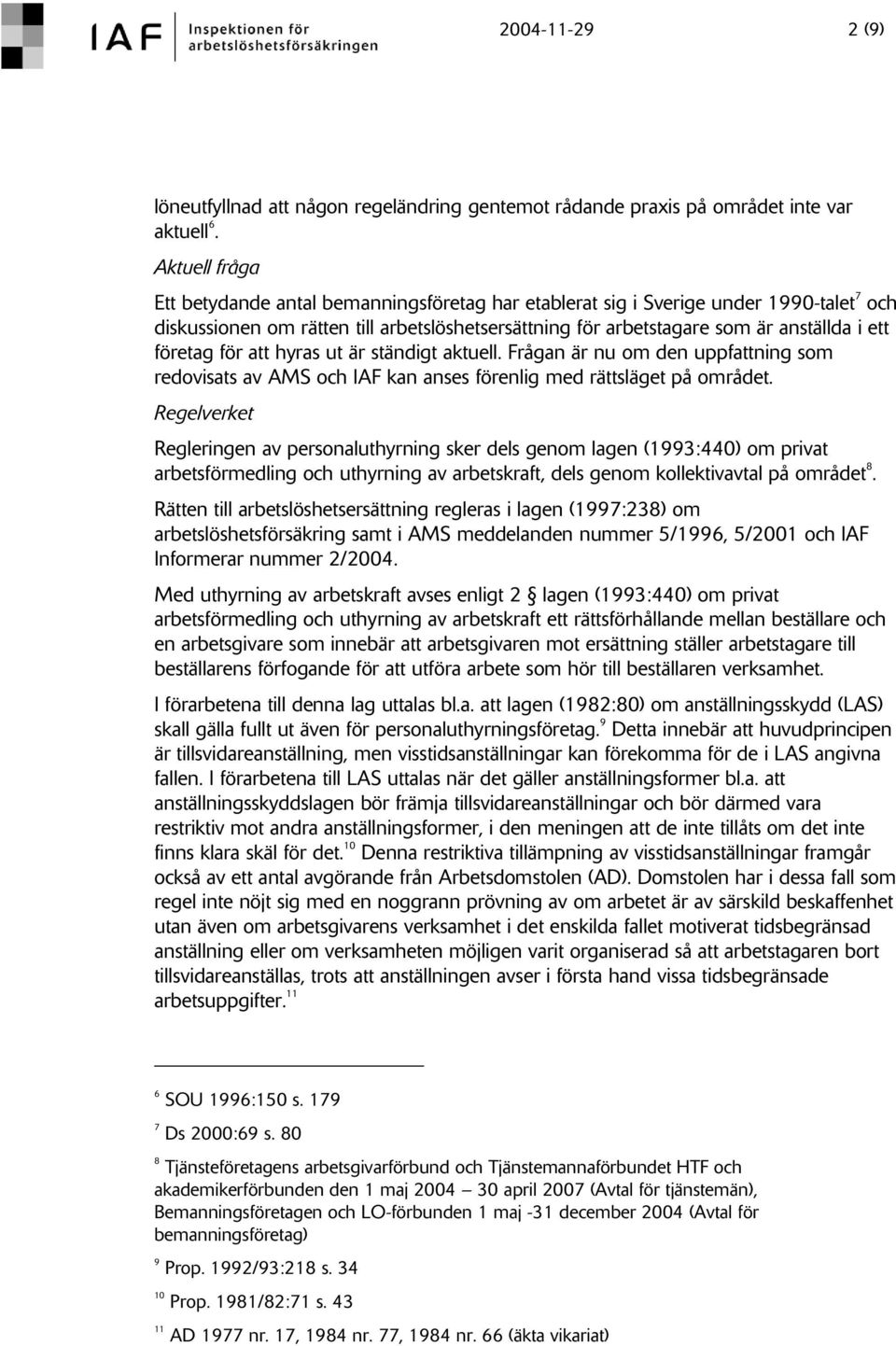 företag för att hyras ut är ständigt aktuell. Frågan är nu om den uppfattning som redovisats av AMS och IAF kan anses förenlig med rättsläget på området.