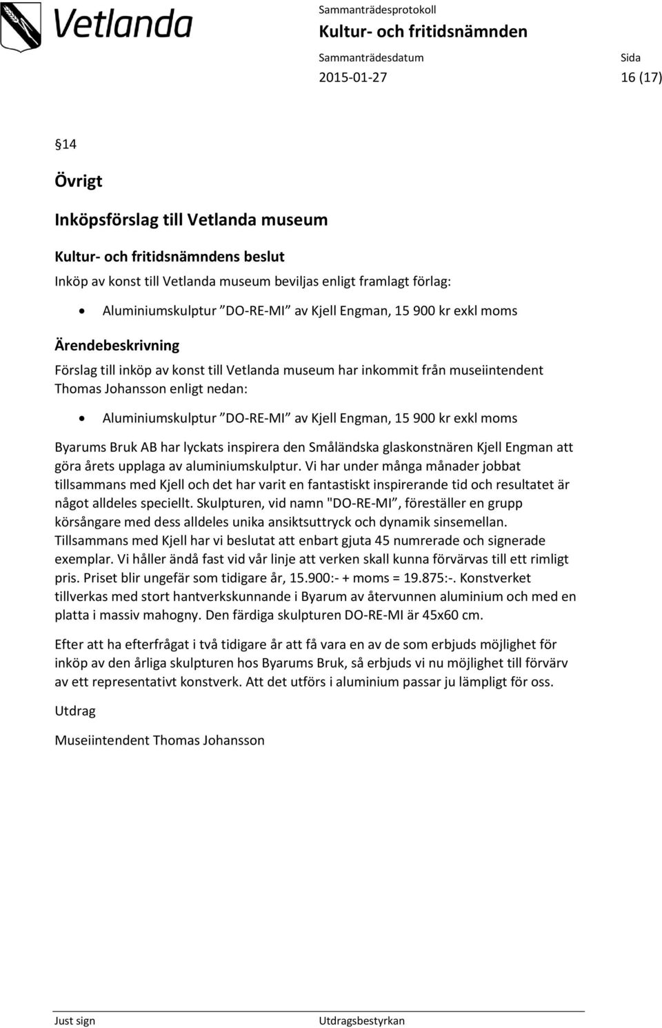 AB har lyckats inspirera den Småländska glaskonstnären Kjell Engman att göra årets upplaga av aluminiumskulptur.