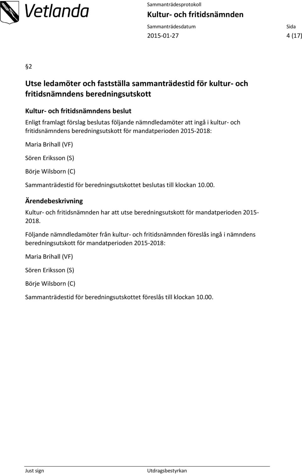 för beredningsutskottet beslutas till klockan 10.00. har att utse beredningsutskott för mandatperioden 2015-2018.