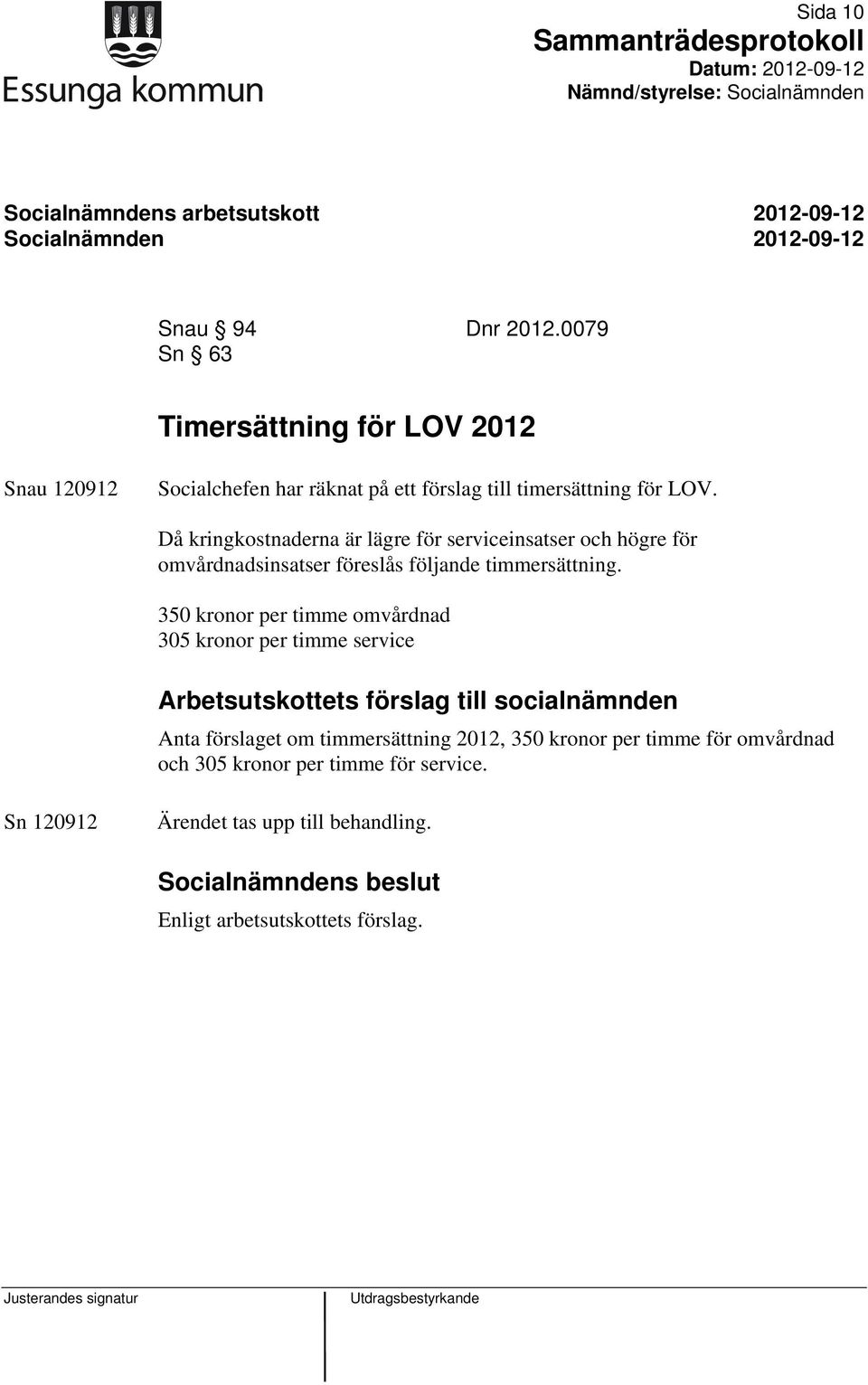 Då kringkostnaderna är lägre för serviceinsatser och högre för omvårdnadsinsatser föreslås följande timmersättning.