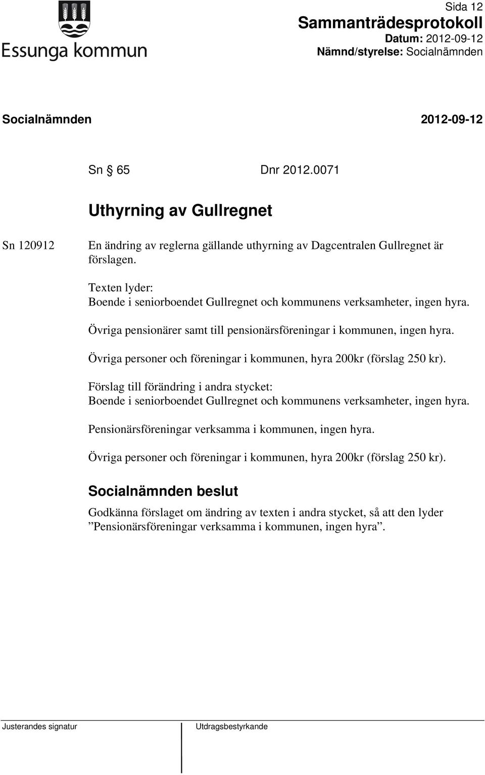 Övriga personer och föreningar i kommunen, hyra 200kr (förslag 250 kr). Förslag till förändring i andra stycket: Boende i seniorboendet Gullregnet och kommunens verksamheter, ingen hyra.