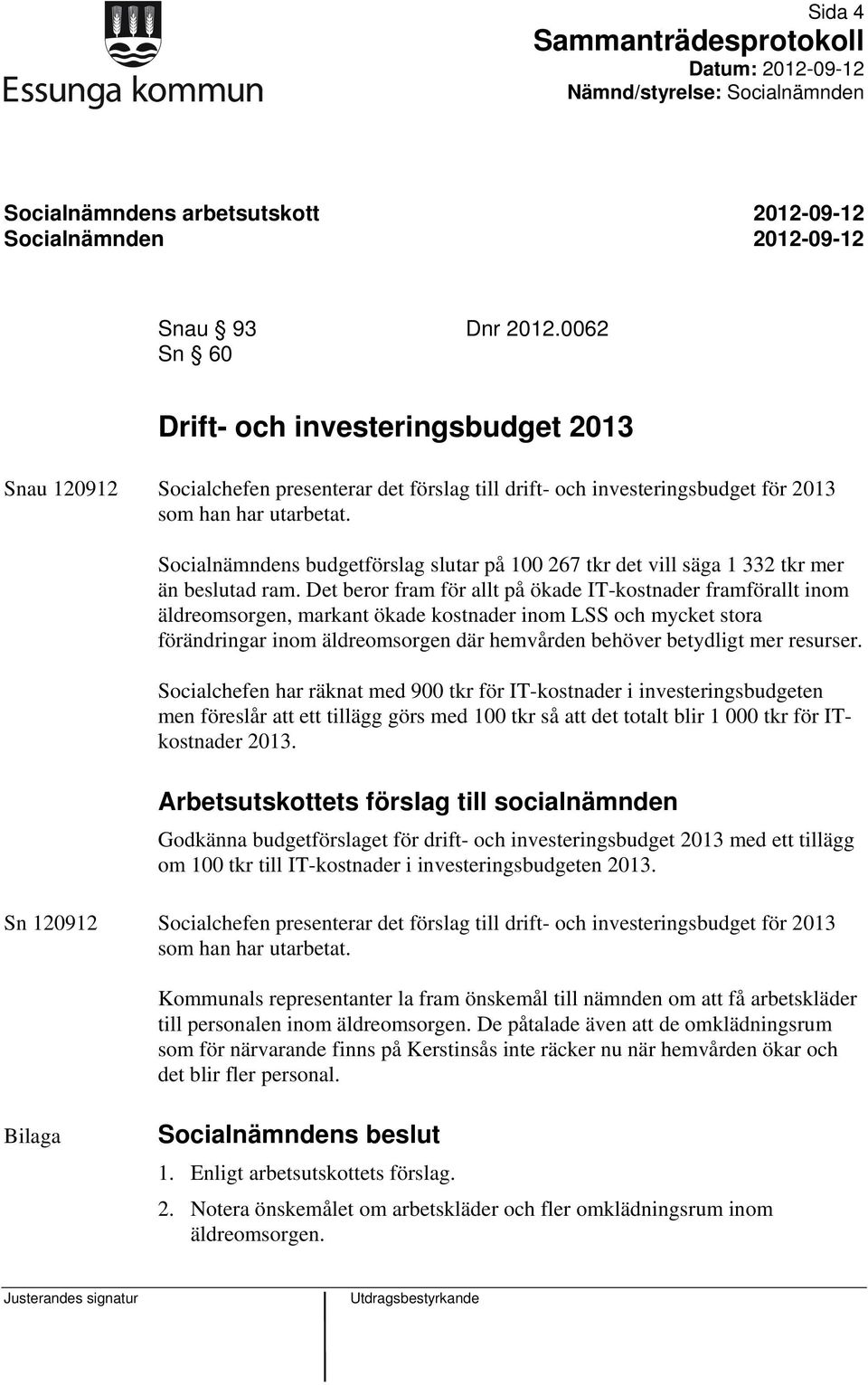 Socialnämndens budgetförslag slutar på 100 267 tkr det vill säga 1 332 tkr mer än beslutad ram.