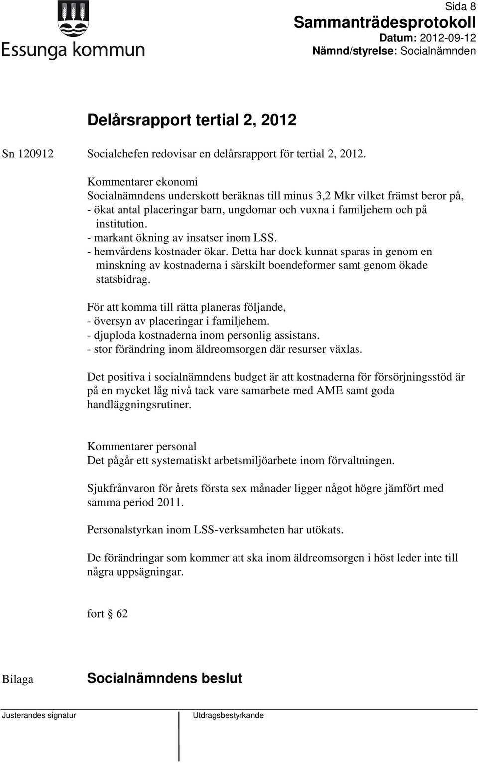 - markant ökning av insatser inom LSS. - hemvårdens kostnader ökar. Detta har dock kunnat sparas in genom en minskning av kostnaderna i särskilt boendeformer samt genom ökade statsbidrag.