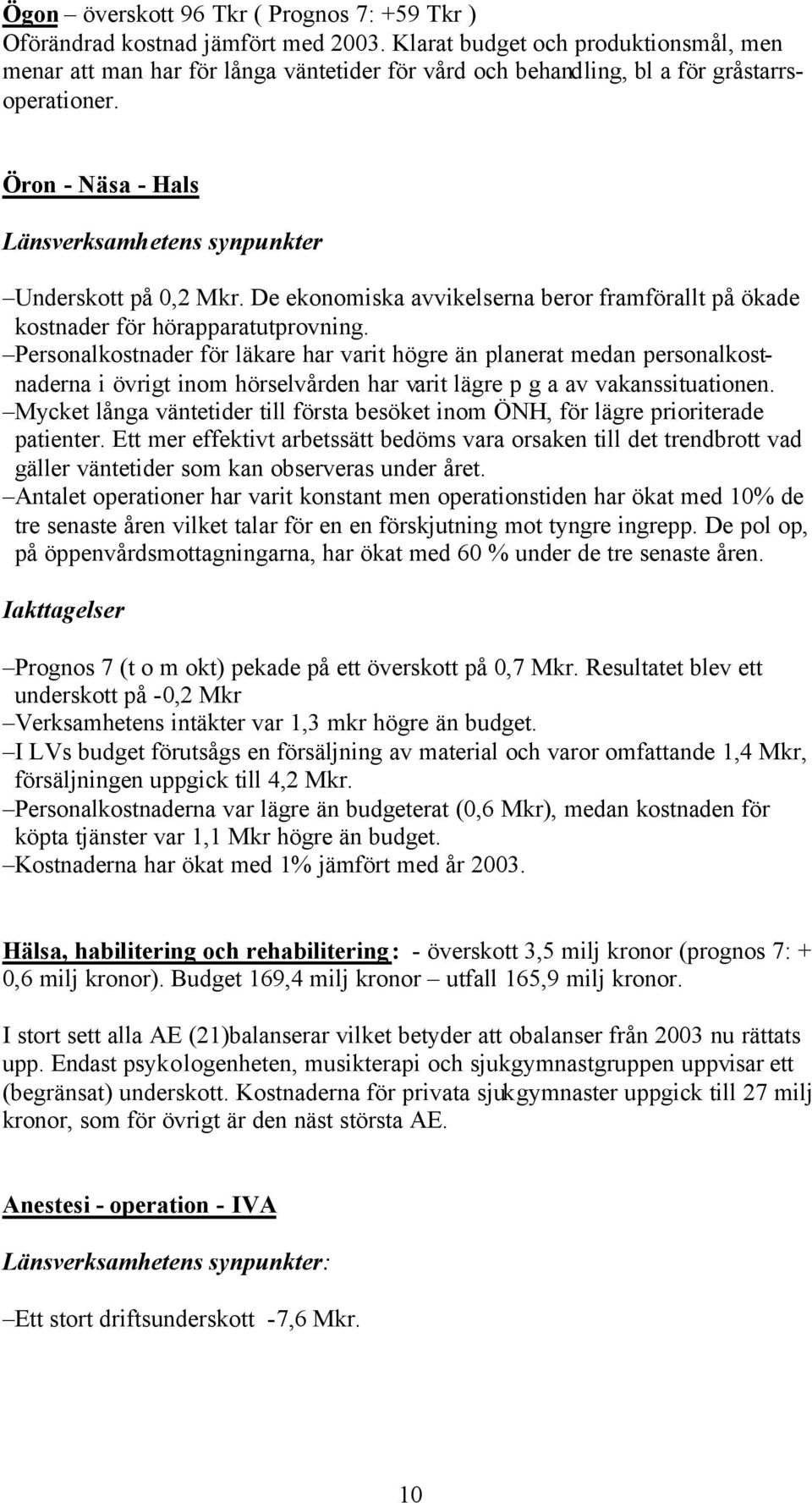 Öron - Näsa - Hals Länsverksamhetens synpunkter Underskott på 0,2 Mkr. De ekonomiska avvikelserna beror framförallt på ökade kostnader för hörapparatutprovning.