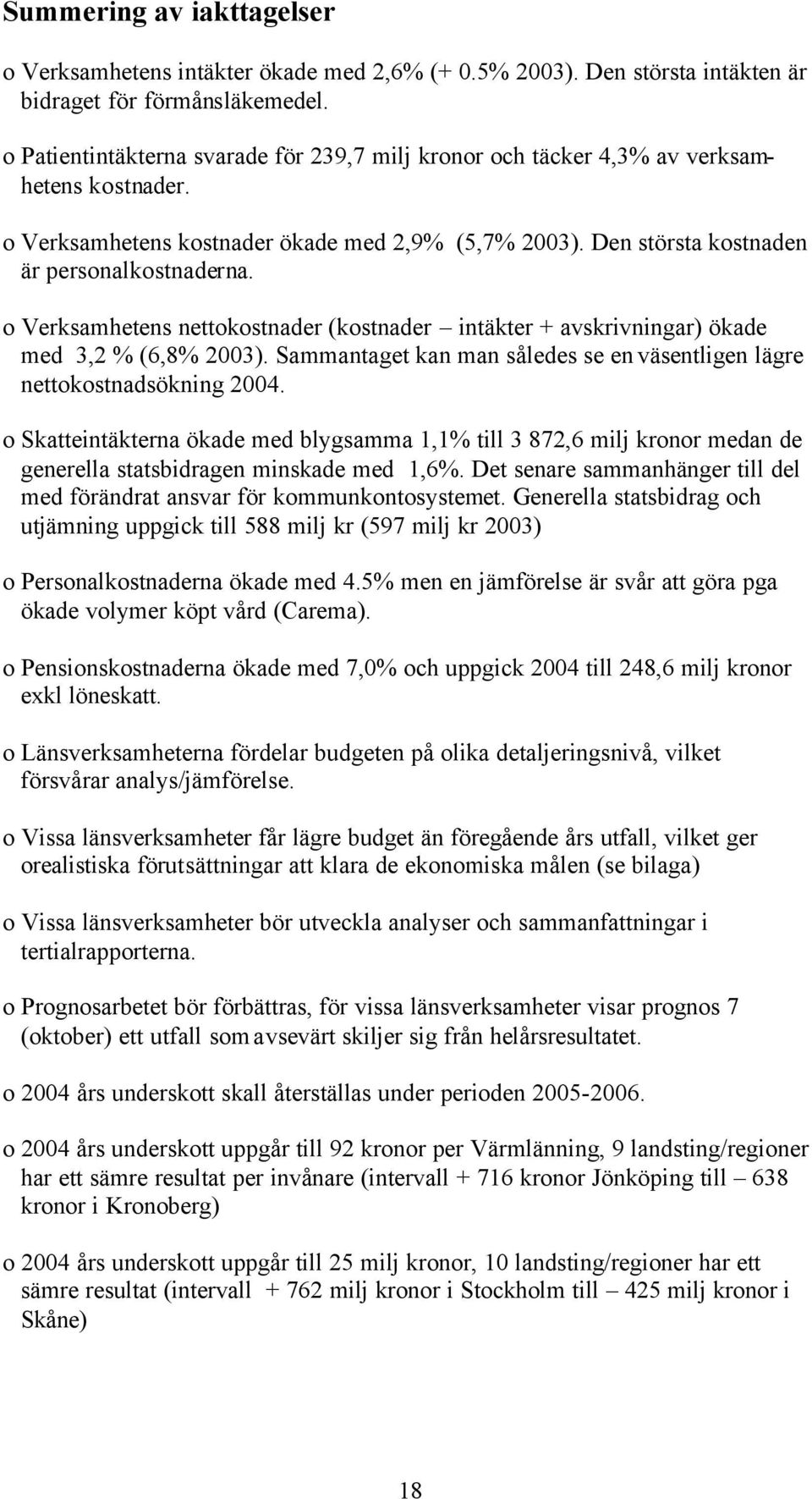 o Verksamhetens nettokostnader (kostnader intäkter + avskrivningar) ökade med 3,2 % (6,8% 2003). Sammantaget kan man således se en väsentligen lägre nettokostnadsökning 2004.