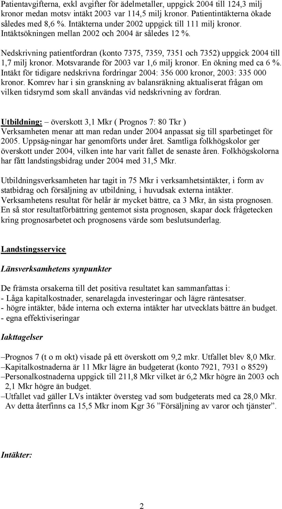 Nedskrivning patientfordran (konto 7375, 7359, 7351 och 7352) uppgick 2004 till 1,7 milj kronor. Motsvarande för 2003 var 1,6 milj kronor. En ökning med ca 6 %.