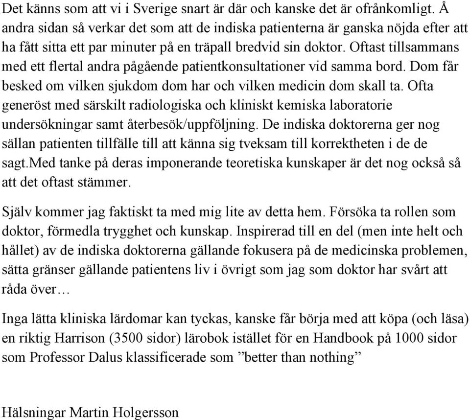 Oftast tillsammans med ett flertal andra pågående patientkonsultationer vid samma bord. Dom får besked om vilken sjukdom dom har och vilken medicin dom skall ta.