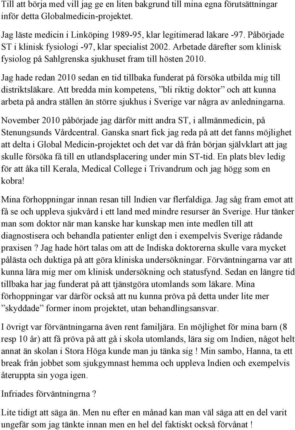 Jag hade redan 2010 sedan en tid tillbaka funderat på försöka utbilda mig till distriktsläkare.