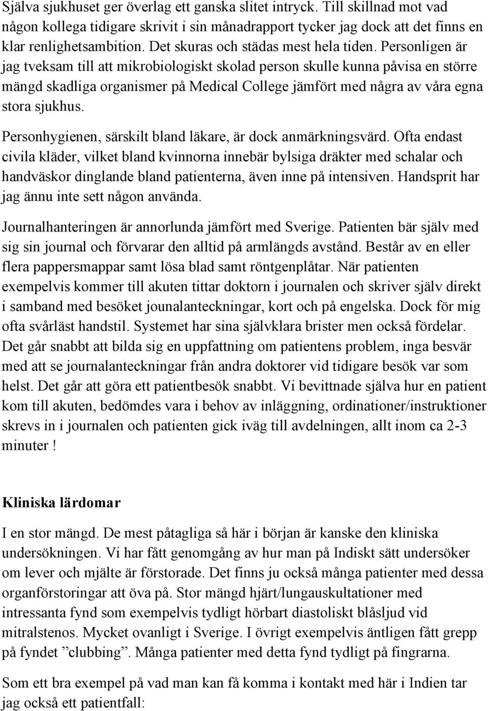 Personligen är jag tveksam till att mikrobiologiskt skolad person skulle kunna påvisa en större mängd skadliga organismer på Medical College jämfört med några av våra egna stora sjukhus.