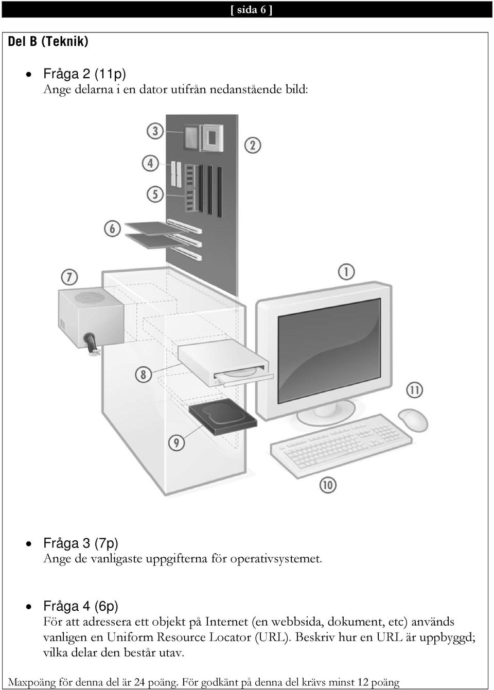 Fråga 4 (6p) För att adressera ett objekt på Internet (en webbsida, dokument, etc) används vanligen en