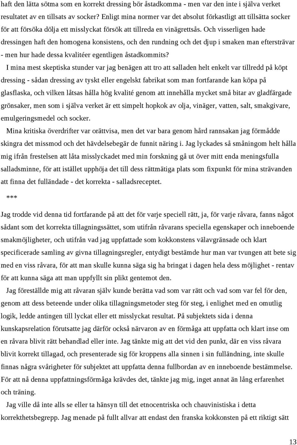 Och visserligen hade dressingen haft den homogena konsistens, och den rundning och det djup i smaken man eftersträvar - men hur hade dessa kvalitéer egentligen åstadkommits?