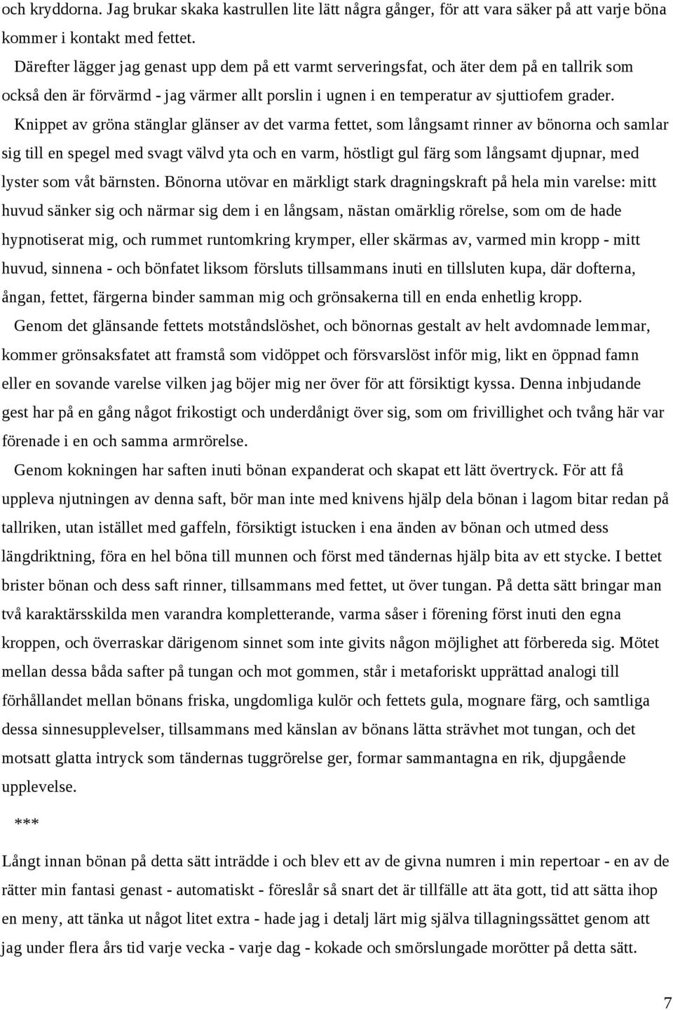 Knippet av gröna stänglar glänser av det varma fettet, som långsamt rinner av bönorna och samlar sig till en spegel med svagt välvd yta och en varm, höstligt gul färg som långsamt djupnar, med lyster