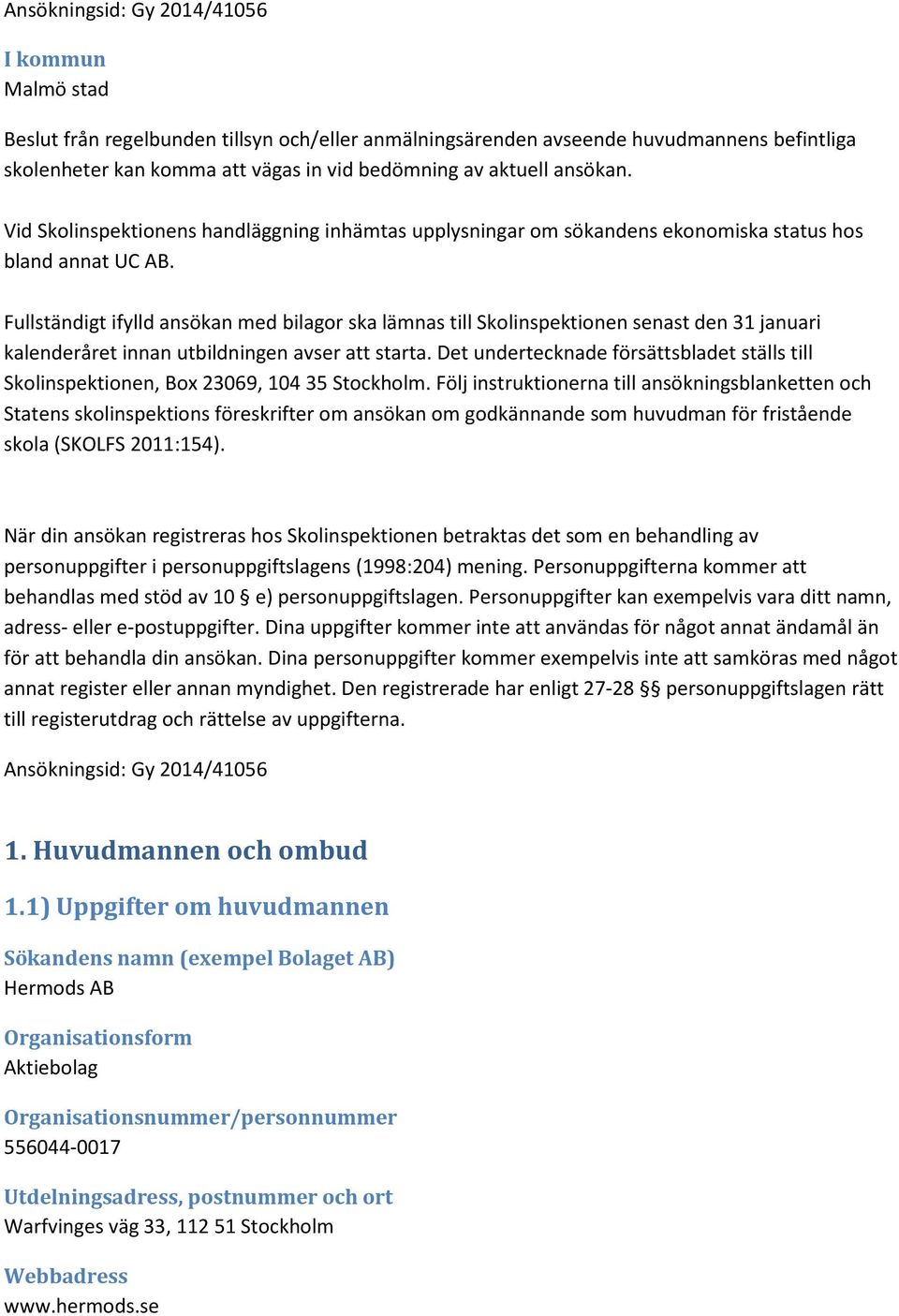 Fullständigt ifylld ansökan med bilagor ska lämnas till Skolinspektionen senast den 31 januari kalenderåret innan utbildningen avser att starta.