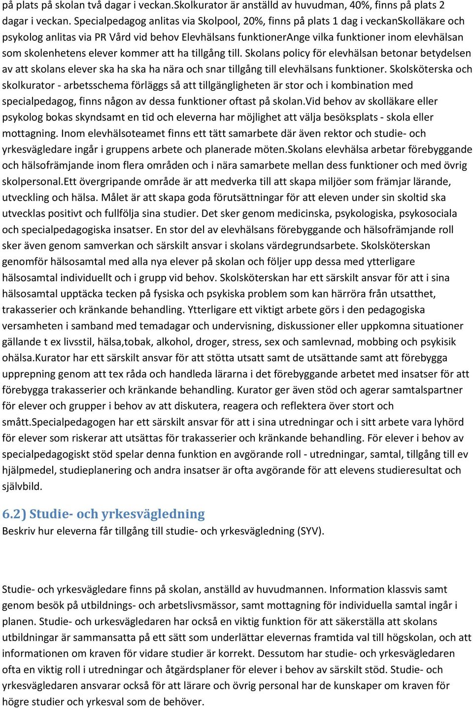 skolenhetens elever kommer att ha tillgång till. Skolans policy för elevhälsan betonar betydelsen av att skolans elever ska ha ska ha nära och snar tillgång till elevhälsans funktioner.