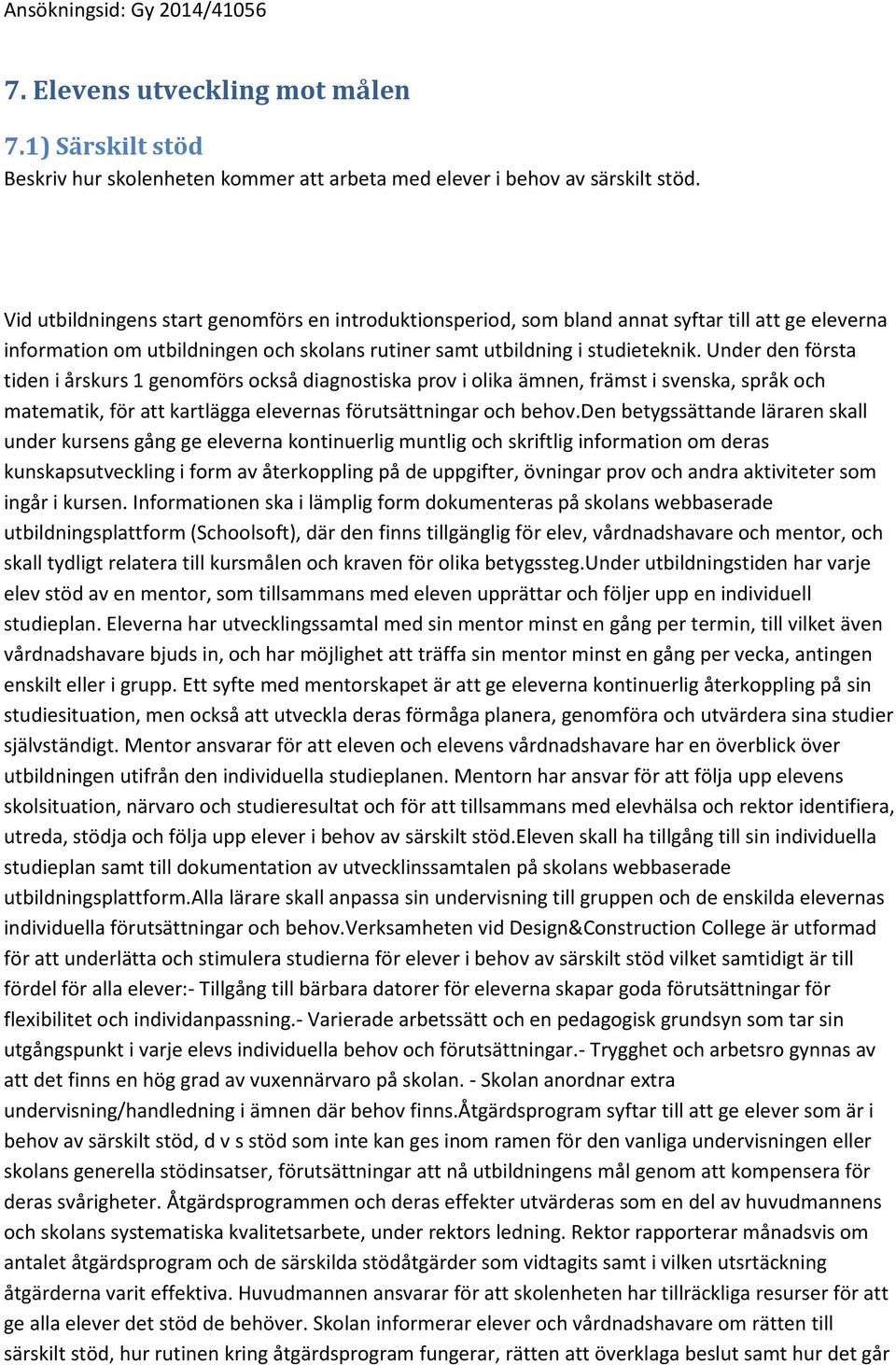 Under den första tiden i årskurs 1 genomförs också diagnostiska prov i olika ämnen, främst i svenska, språk och matematik, för att kartlägga elevernas förutsättningar och behov.