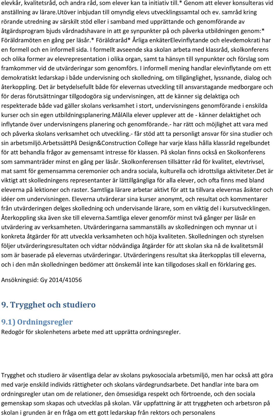 Föräldramöten en gång per läsår.* Föräldraråd* Årliga enkäterelevinflytande och elevdemokrati har en formell och en informell sida.