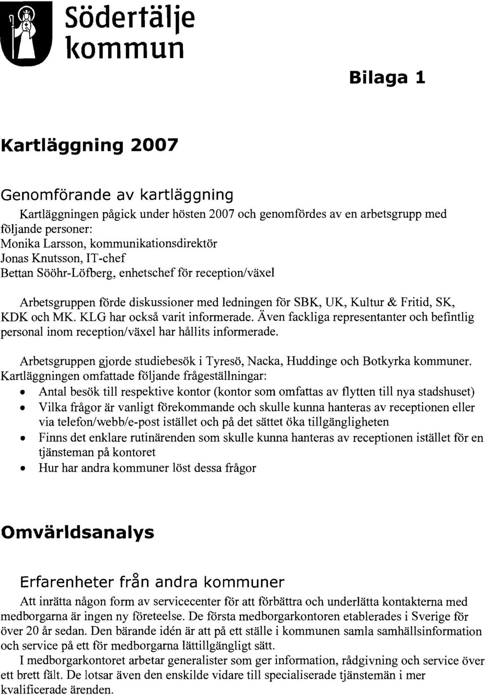 KLG har också varit informerade. Även fackliga representanter och befintlig personal inom reception/växel har hållits informerade.