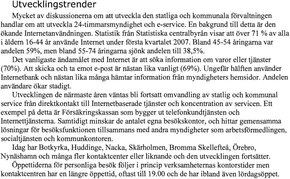 Bland 45-54 åringarna var andelen 59%, men bland 55-74 åringarna sjönk andelen till 38,5%. Det vanligaste ändamålet med Internet är att söka information om varor eller tjänster (70%).