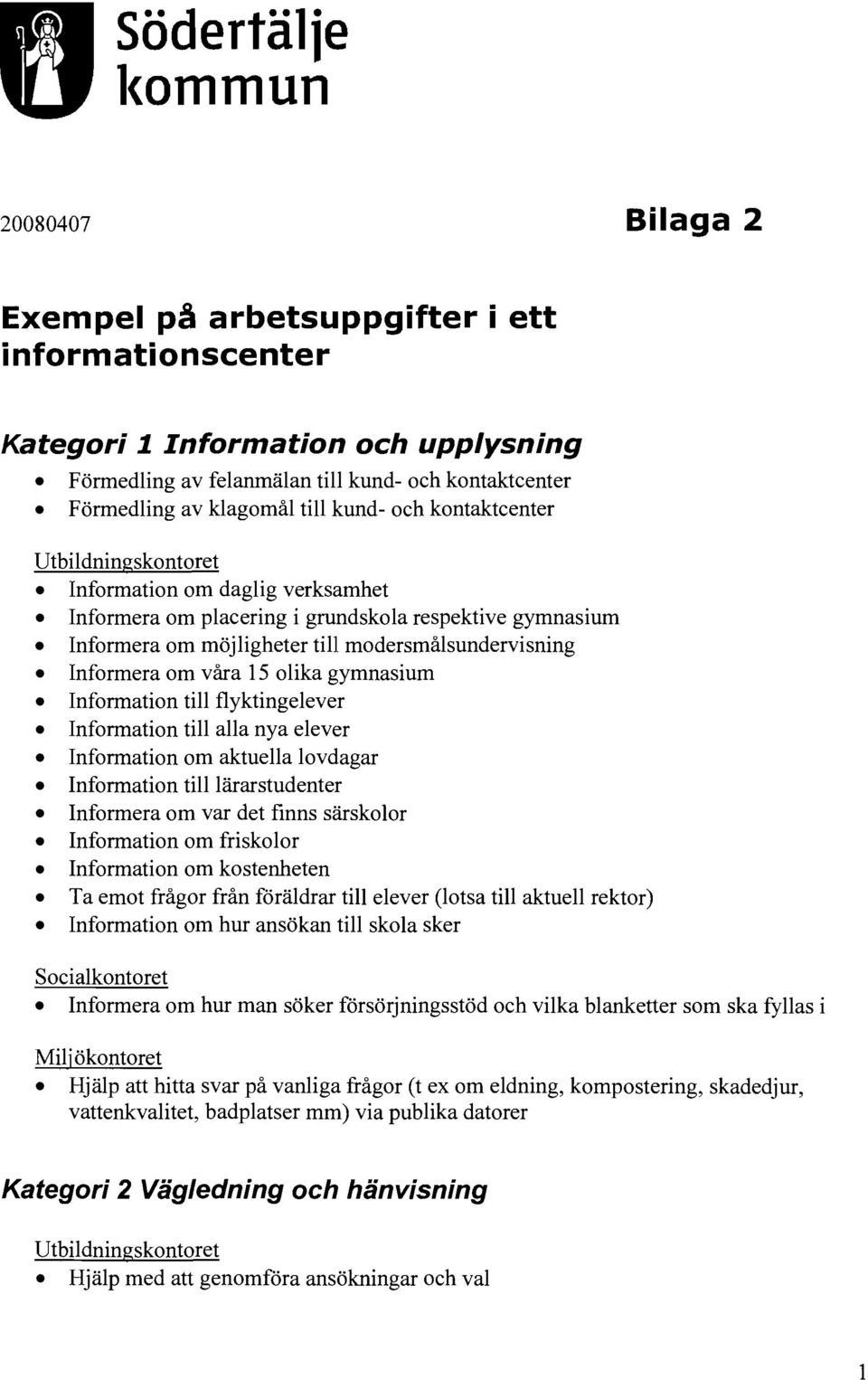 modersmålsundervisning Informera om våra 15 olika gymnasium Information till flyktingelever Information till alla nya elever Information om aktuella lovdagar Information tilllärarstudenter Informera