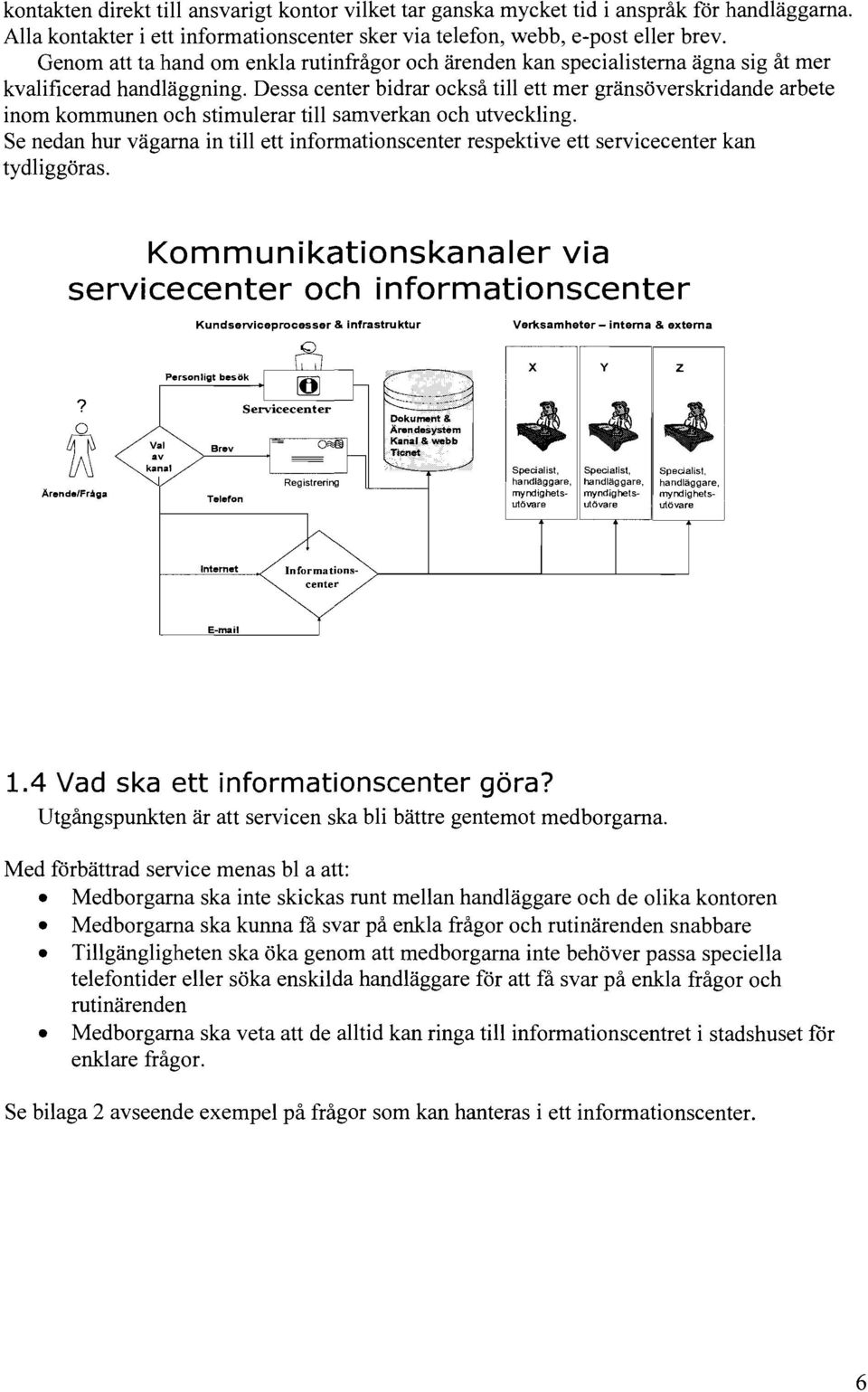 Dessa center bidrar också till ett mer gränsöverskridande arbete inom kommunen och stimulerar till samverkan och utveckling.