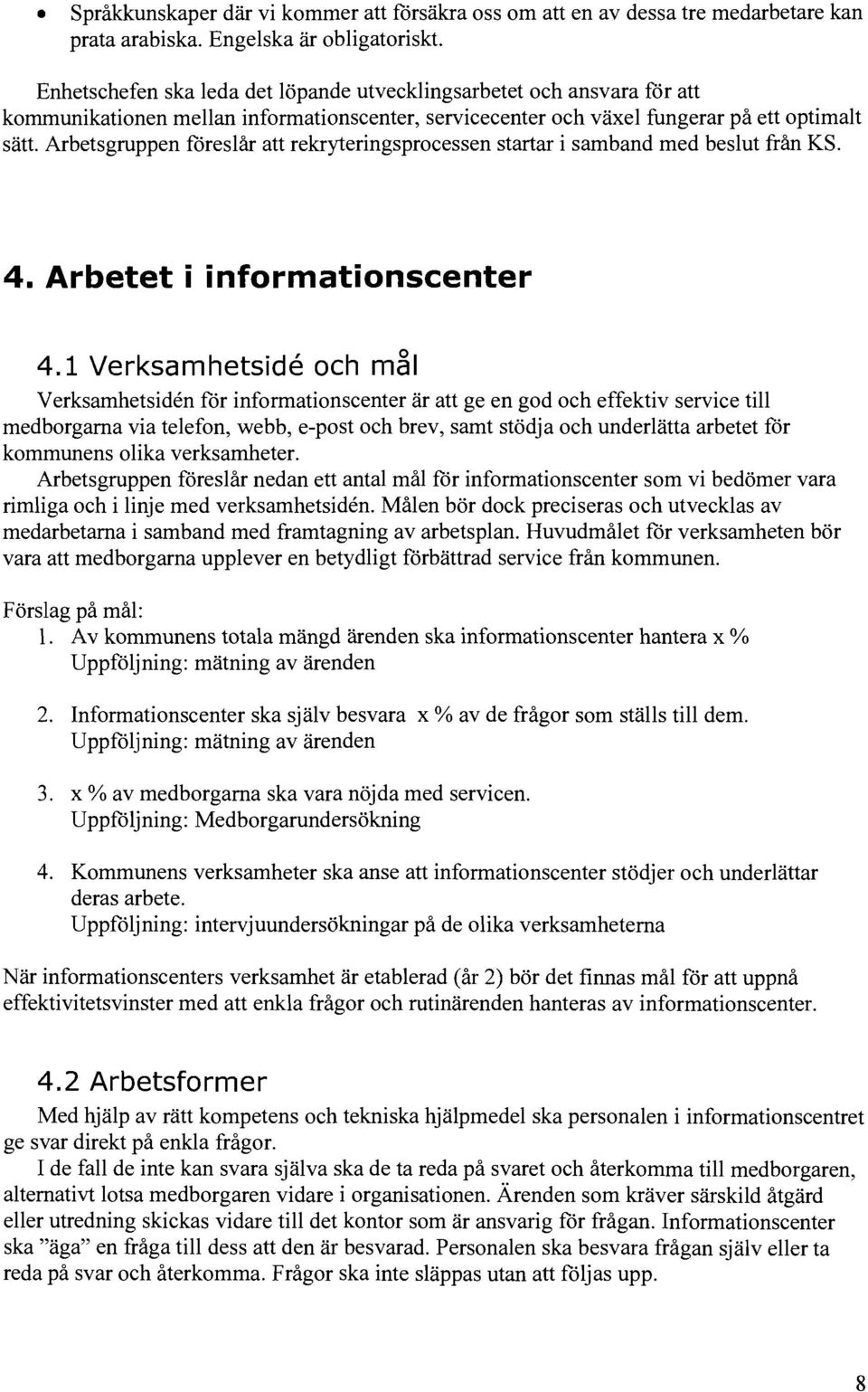 Arbetsgruppen föreslår att rekryteringsprocessen startar i samband med beslut från KS. 4. Arbetet i informationscenter 4.