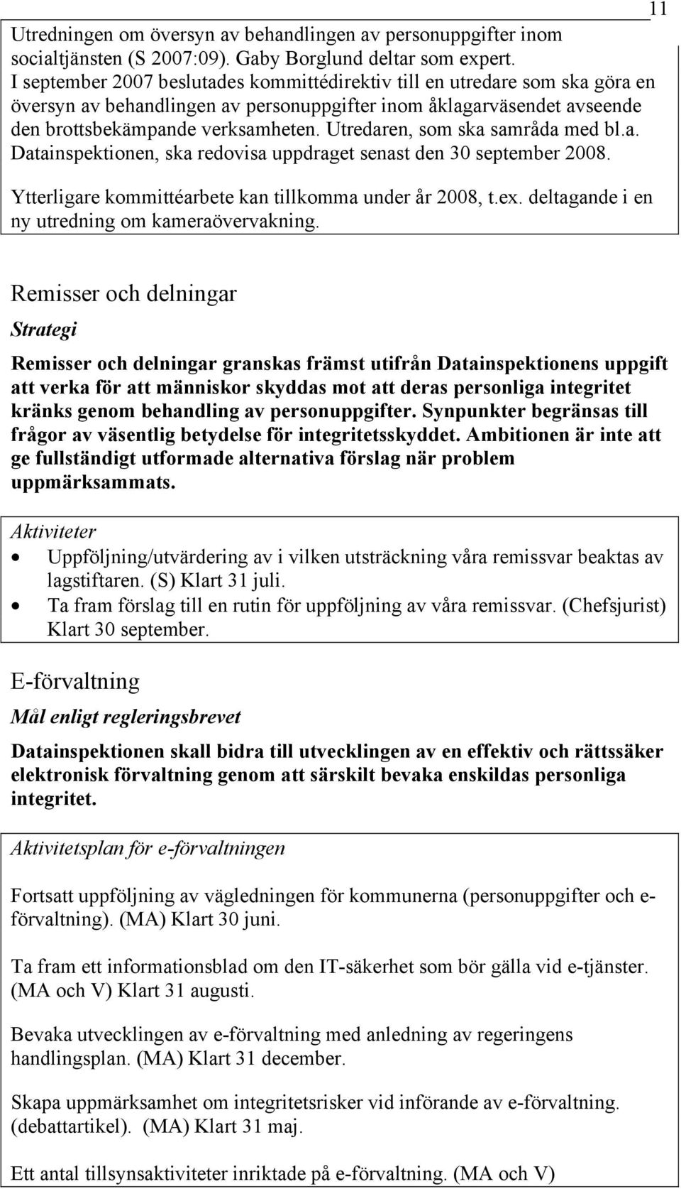 Utredaren, som ska samråda med bl.a. Datainspektionen, ska redovisa uppdraget senast den 30 september 2008. Ytterligare kommittéarbete kan tillkomma under år 2008, t.ex.