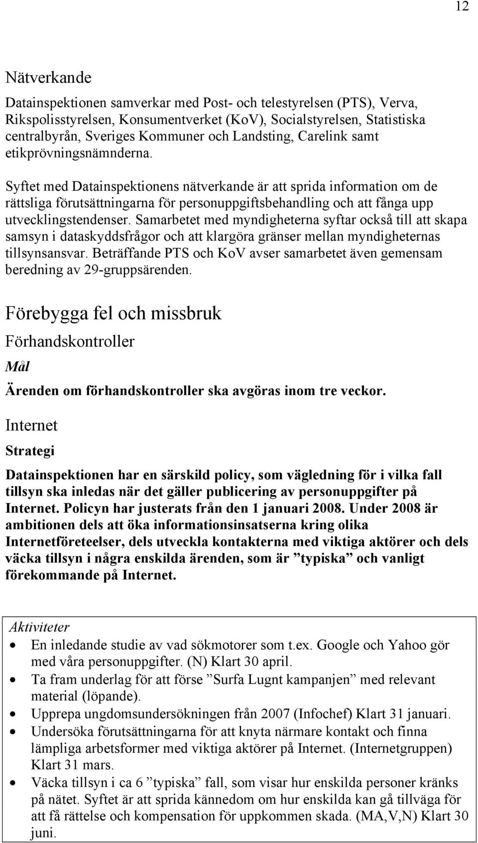 Syftet med Datainspektionens nätverkande är att sprida information om de rättsliga förutsättningarna för personuppgiftsbehandling och att fånga upp utvecklingstendenser.