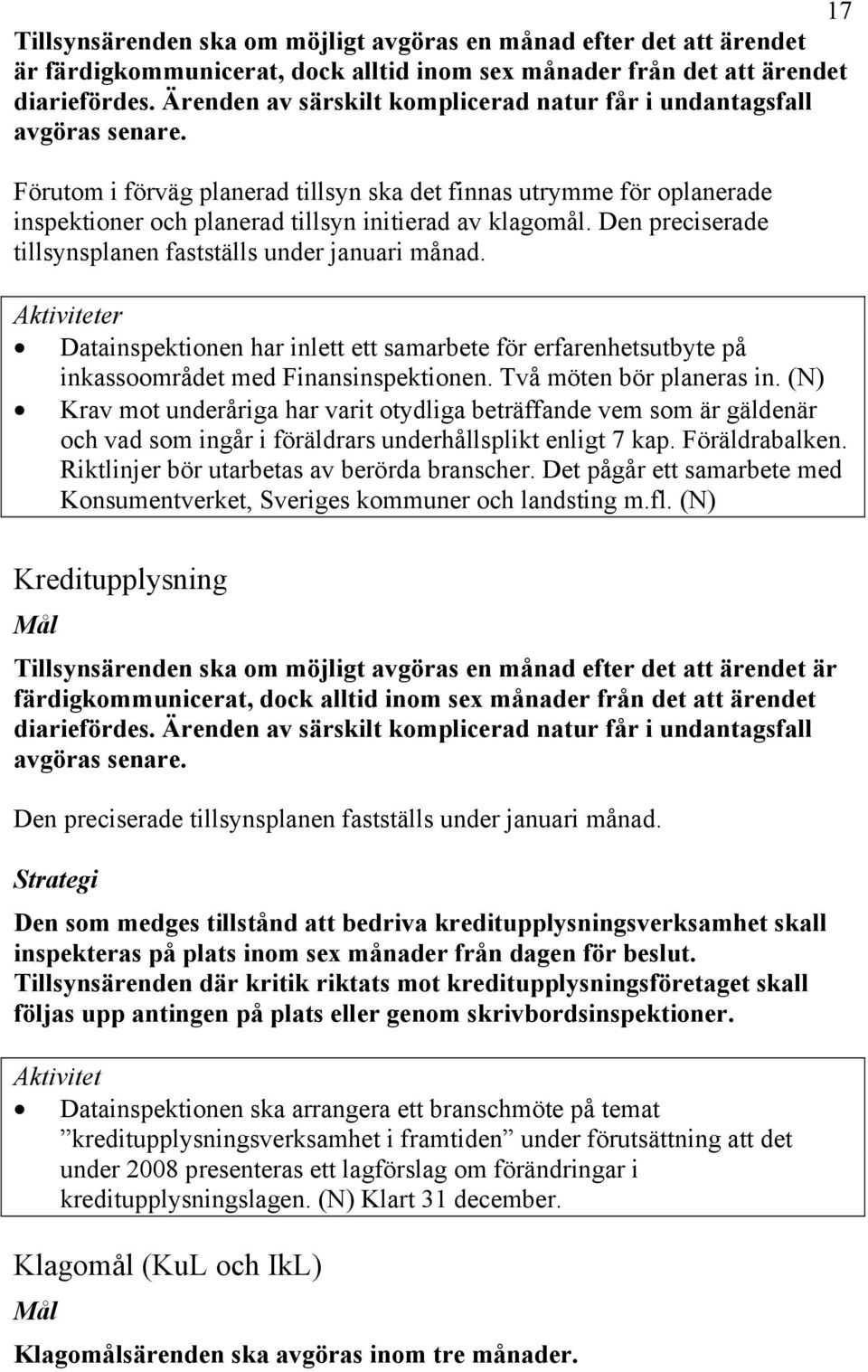 Förutom i förväg planerad tillsyn ska det finnas utrymme för oplanerade inspektioner och planerad tillsyn initierad av klagomål. Den preciserade tillsynsplanen fastställs under januari månad.