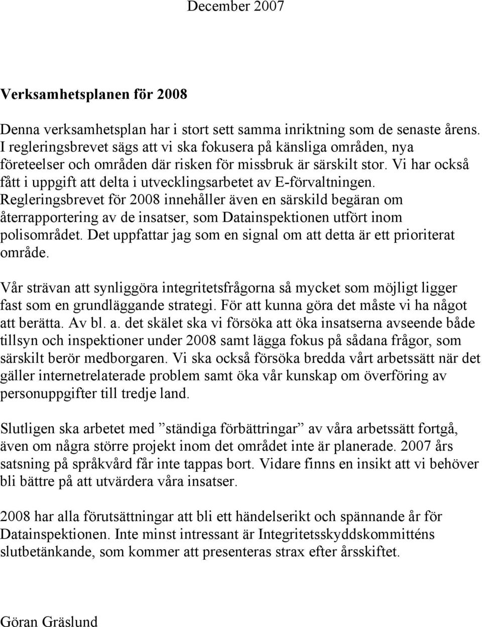 Vi har också fått i uppgift att delta i utvecklingsarbetet av E-förvaltningen.