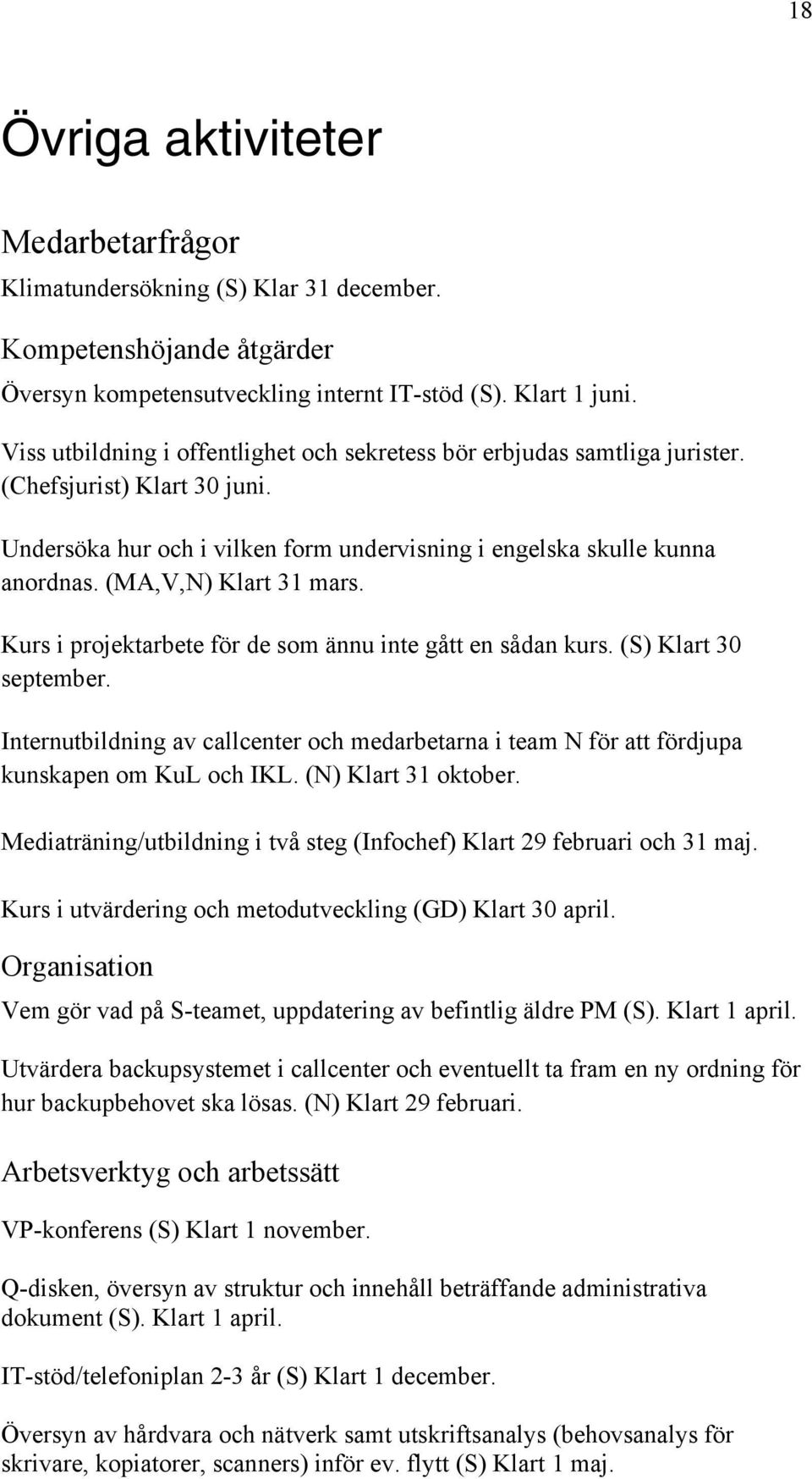 (MA,V,N) Klart 31 mars. Kurs i projektarbete för de som ännu inte gått en sådan kurs. (S) Klart 30 september.