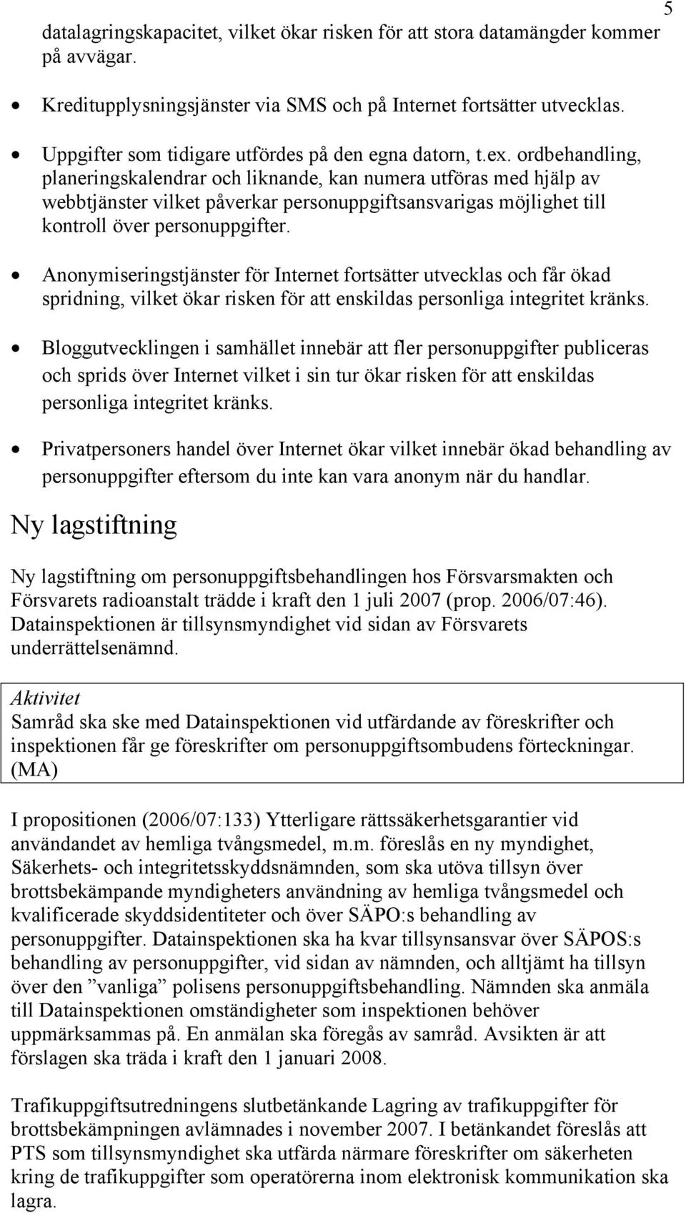 ordbehandling, planeringskalendrar och liknande, kan numera utföras med hjälp av webbtjänster vilket påverkar personuppgiftsansvarigas möjlighet till kontroll över personuppgifter.