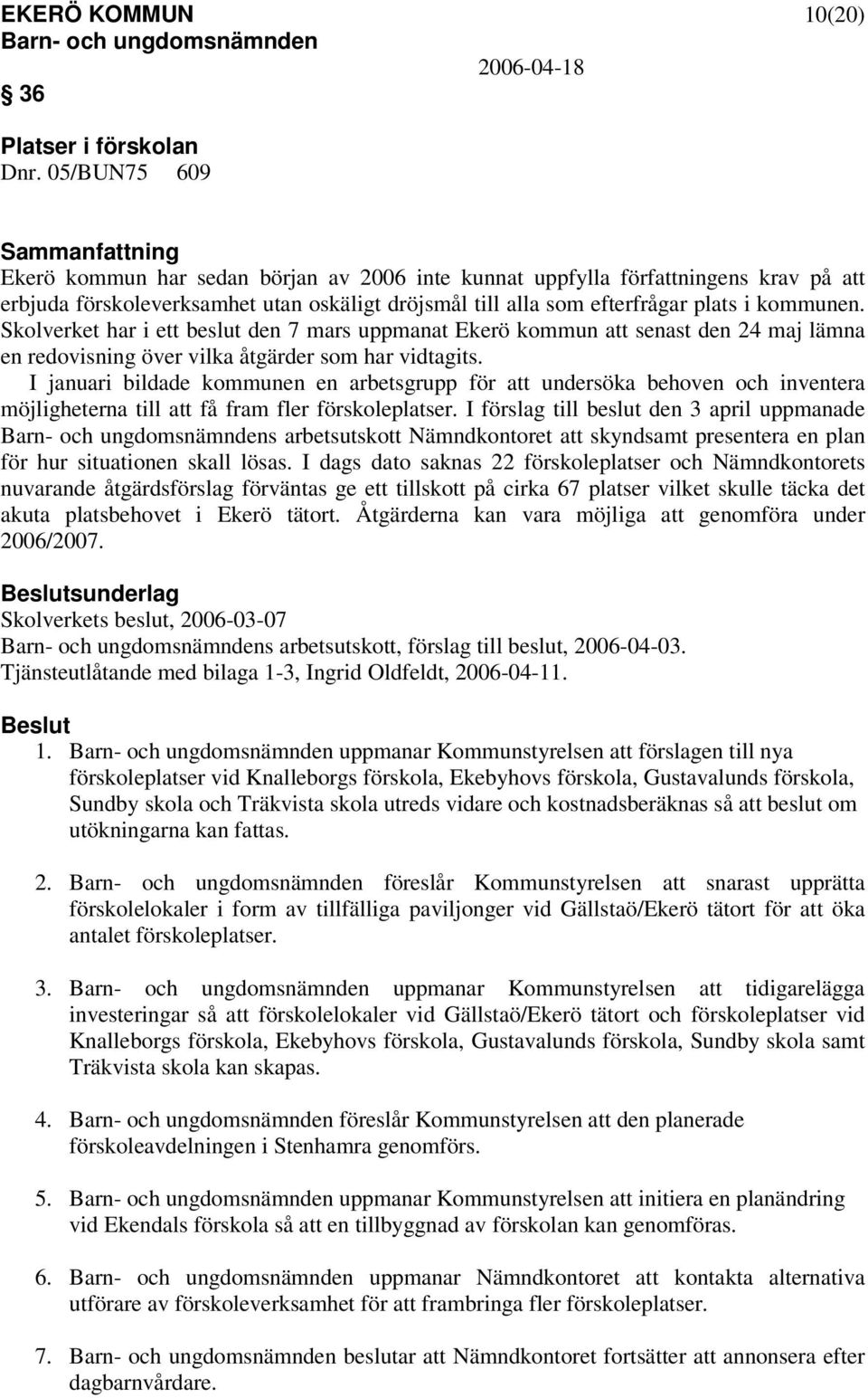 Skolverket har i ett beslut den 7 mars uppmanat Ekerö kommun att senast den 24 maj lämna en redovisning över vilka åtgärder som har vidtagits.