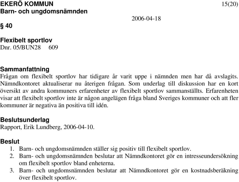 Erfarenheten visar att flexibelt sportlov inte är någon angelägen fråga bland Sveriges kommuner och att fler kommuner är negativa än positiva till idén.