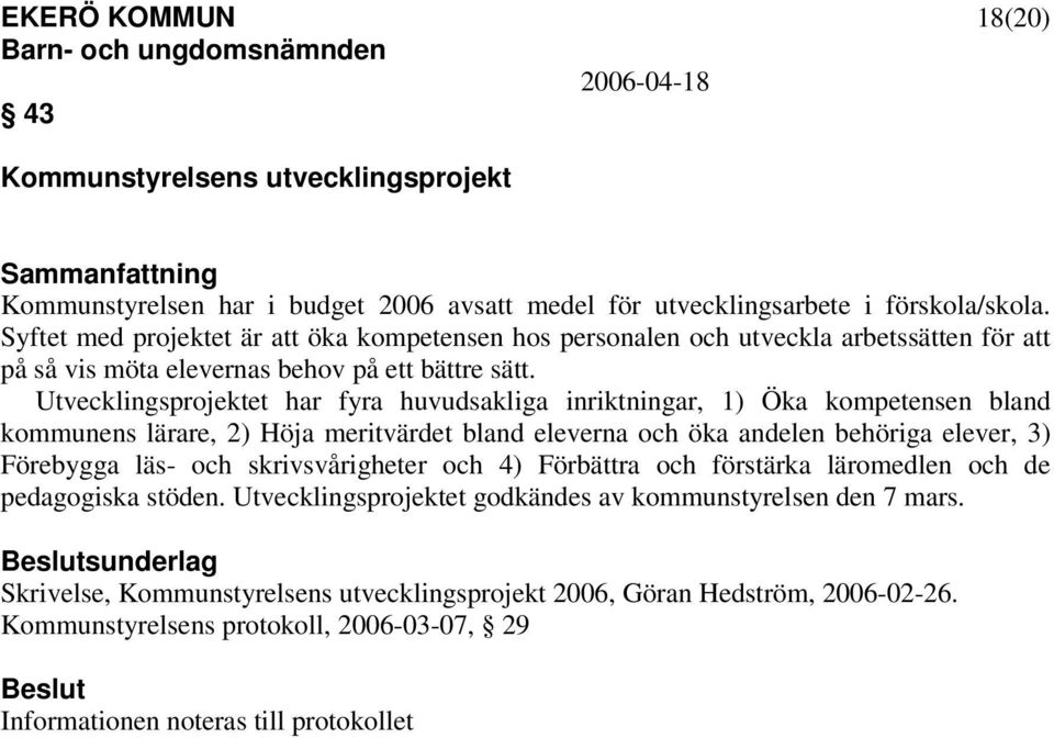 Utvecklingsprojektet har fyra huvudsakliga inriktningar, 1) Öka kompetensen bland kommunens lärare, 2) Höja meritvärdet bland eleverna och öka andelen behöriga elever, 3) Förebygga läs- och