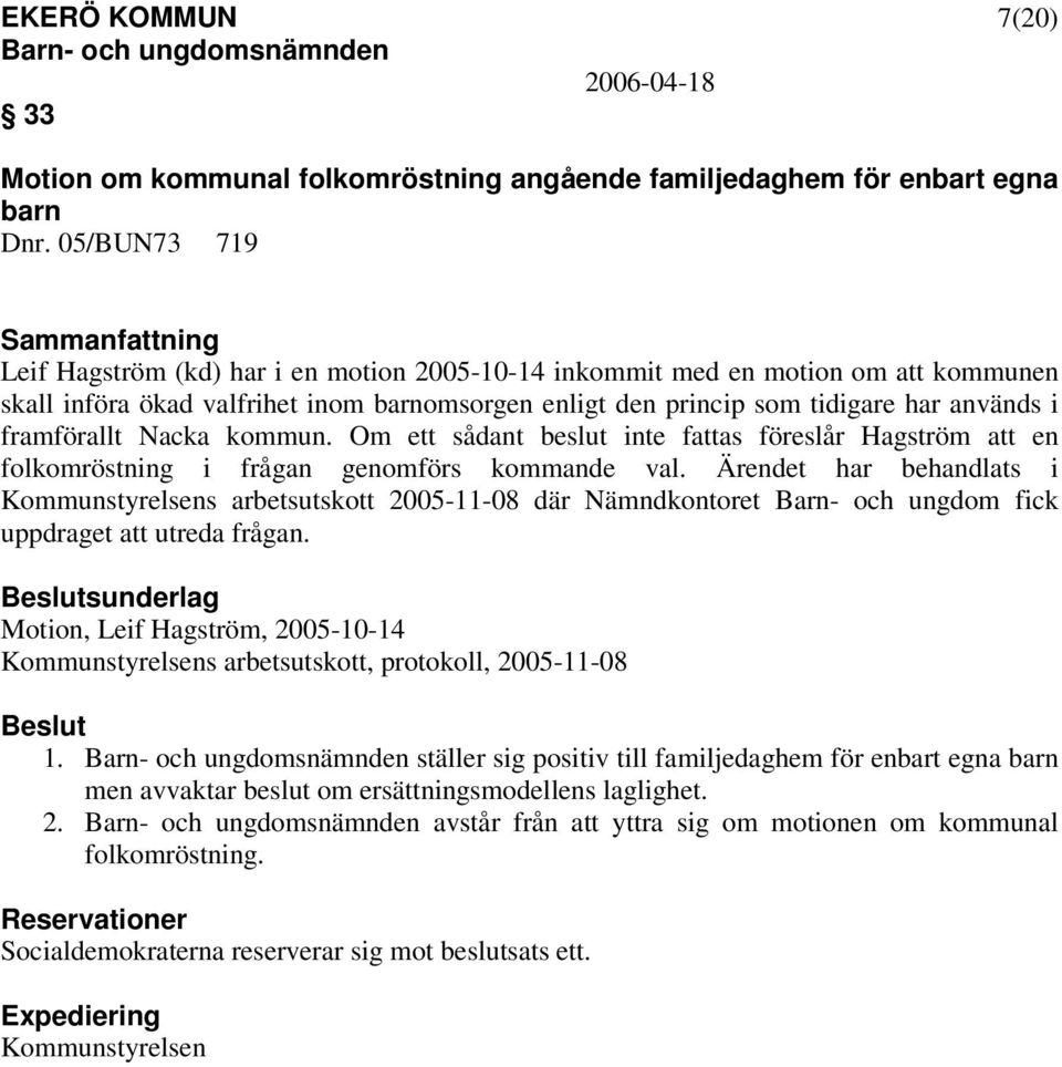 framförallt Nacka kommun. Om ett sådant beslut inte fattas föreslår Hagström att en folkomröstning i frågan genomförs kommande val.