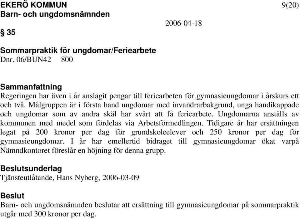 Ungdomarna anställs av kommunen med medel som fördelas via Arbetsförmedlingen.