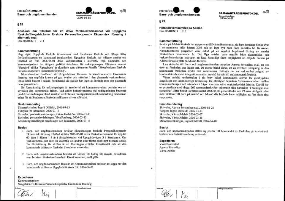 Uppgårds förskola har tidigare ansökt om tillstånd att från 2006-06-01 driva verksamheten i alternativ regi. Nämnden och kommunstyrelsen har tidigare godkänt tidsplanen för avknoppningen.