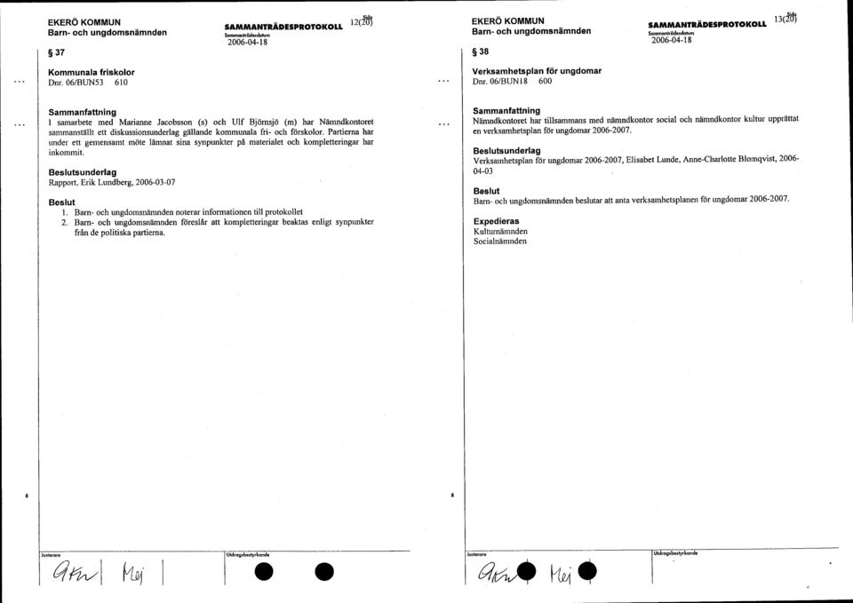 Partierna har under ett gemensamt möte lämnat sina synpunkter på materialet och kompletteringar har inkommit. Rapport, Erik Lundberg, 2006-03-07 1. noterar informationen till protokollet 2.