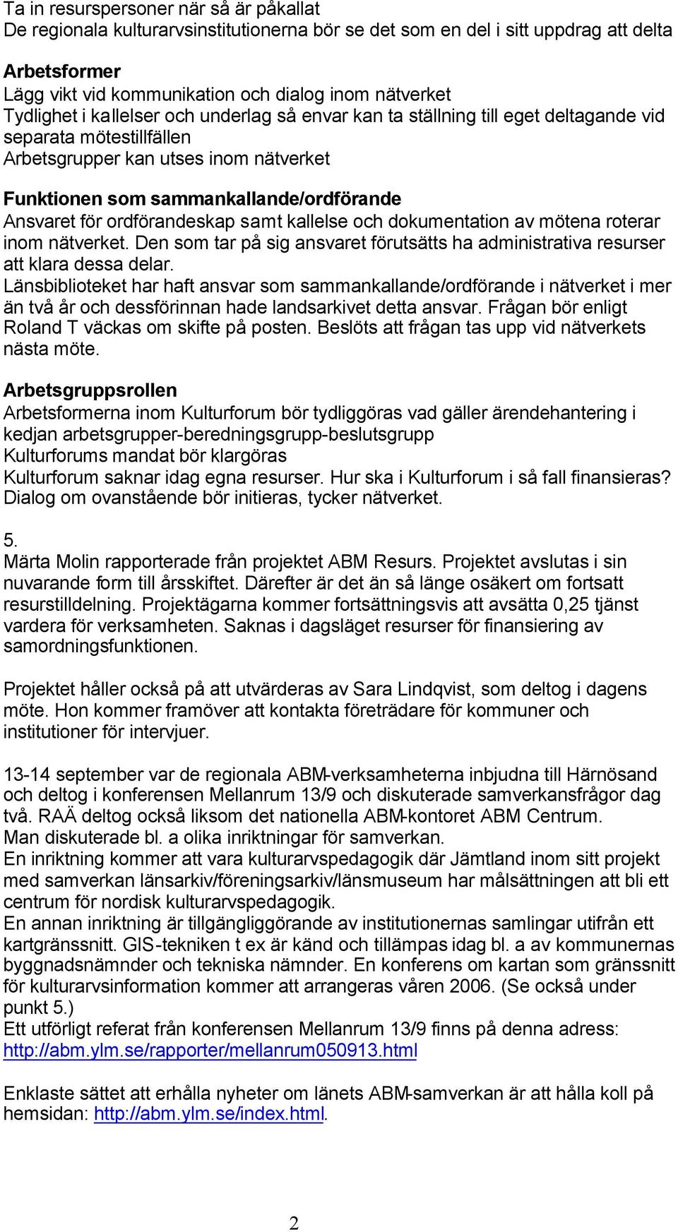 för ordförandeskap samt kallelse och dokumentation av mötena roterar inom nätverket. Den som tar på sig ansvaret förutsätts ha administrativa resurser att klara dessa delar.