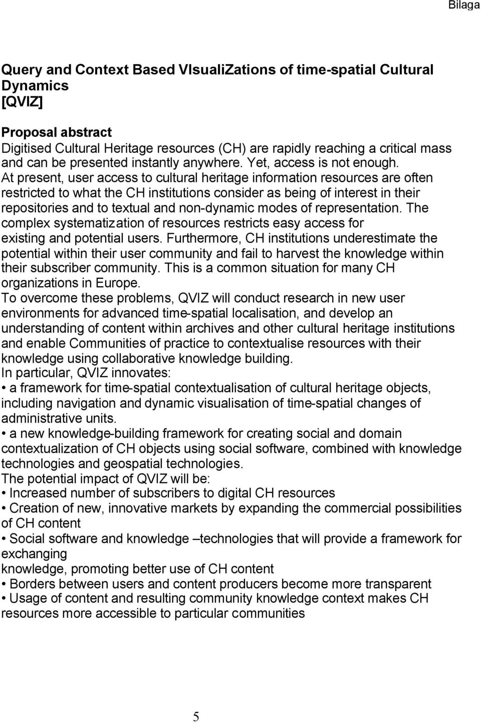 At present, user access to cultural heritage information resources are often restricted to what the CH institutions consider as being of interest in their repositories and to textual and non-dynamic