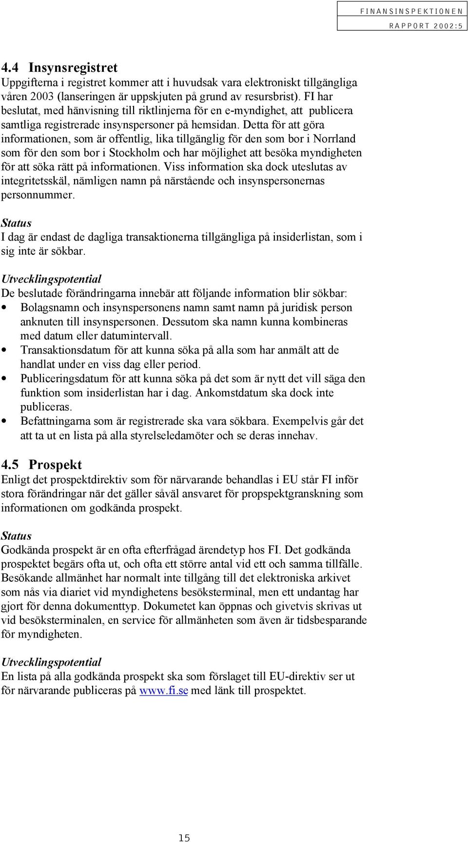 Detta för att göra informationen, som är offentlig, lika tillgänglig för den som bor i Norrland som för den som bor i Stockholm och har möjlighet att besöka myndigheten för att söka rätt på