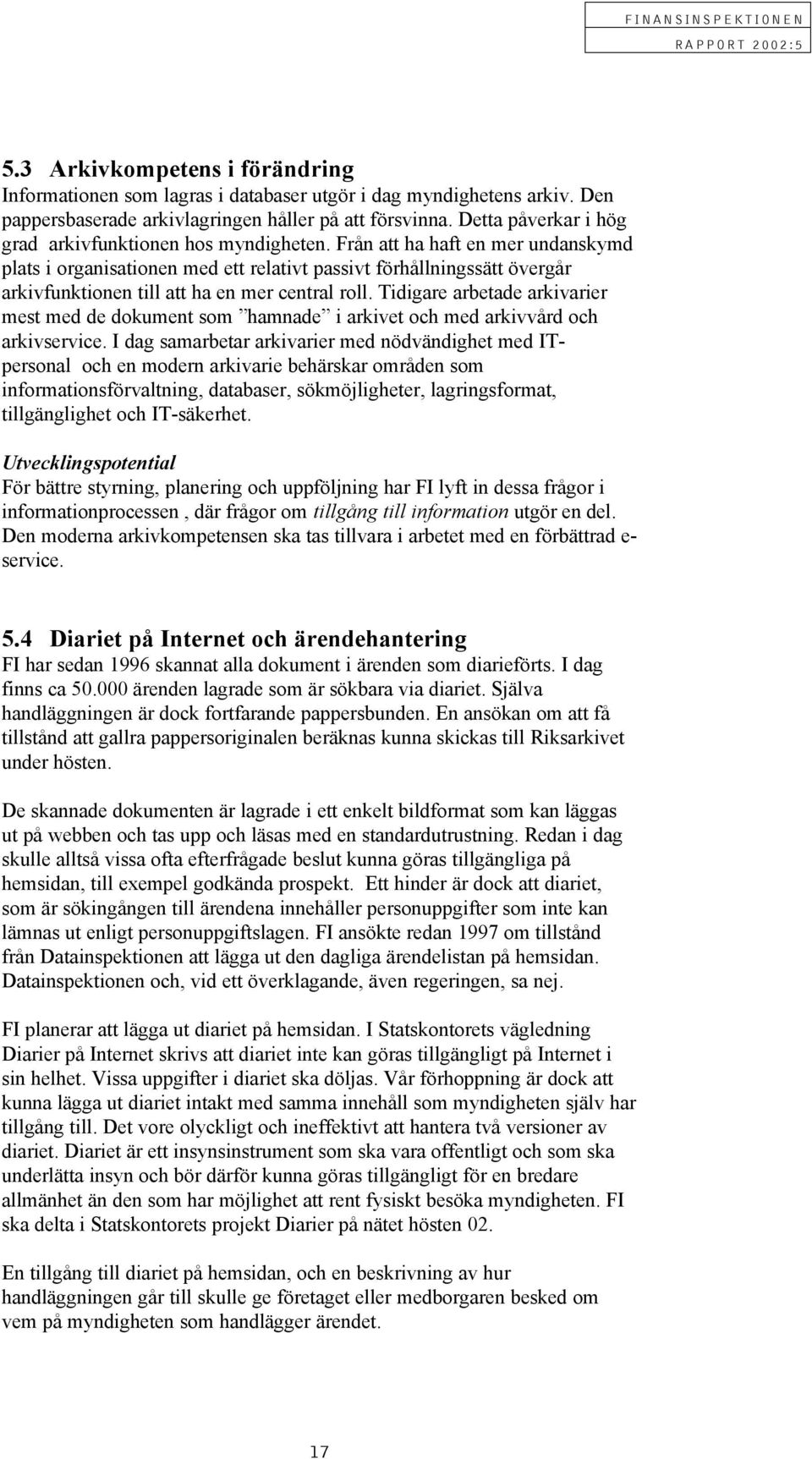 Från att ha haft en mer undanskymd plats i organisationen med ett relativt passivt förhållningssätt övergår arkivfunktionen till att ha en mer central roll.